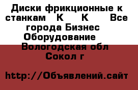  Диски фрикционные к станкам 16К20, 1К62. - Все города Бизнес » Оборудование   . Вологодская обл.,Сокол г.